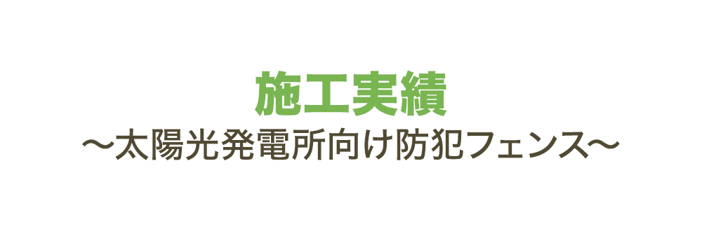 施工実績～太陽光発電所向け防犯フェンス～