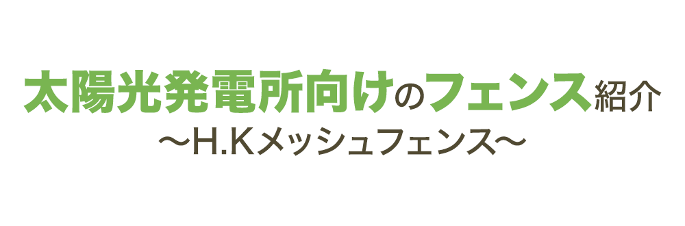 太陽光発電所向けの防犯フェンス　H.Kメッシュフェンス～