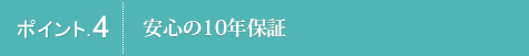 ポイント.4 安心の10年保証